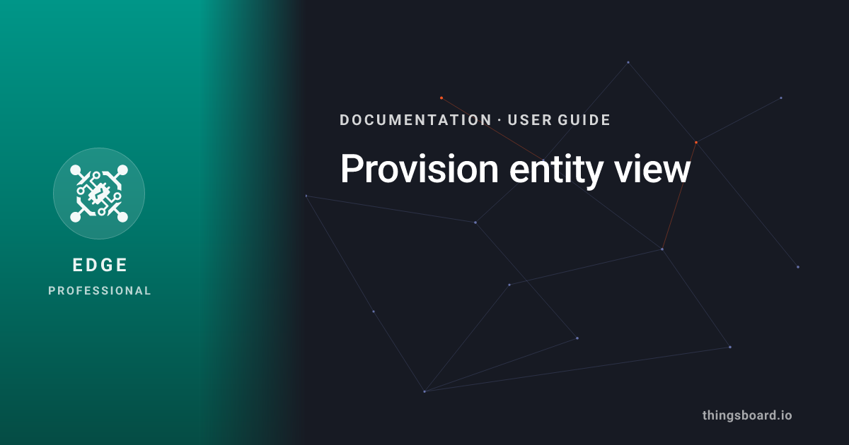 Provision entity view | Docs | ThingsBoard Edge PE