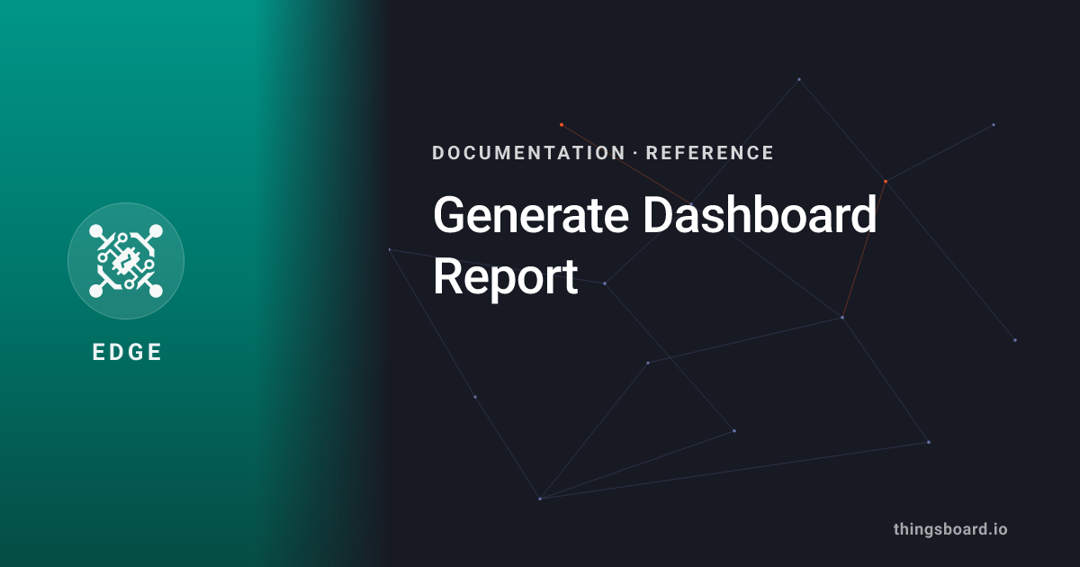 Generate Dashboard Report | Docs | ThingsBoard Edge