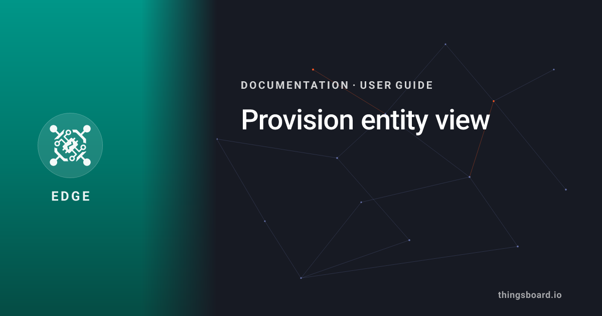 Provision entity view | Docs | ThingsBoard Edge