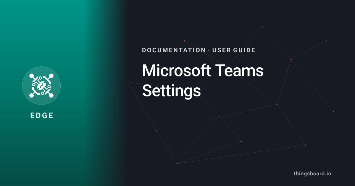 Microsoft Teams Settings | Docs | ThingsBoard Edge