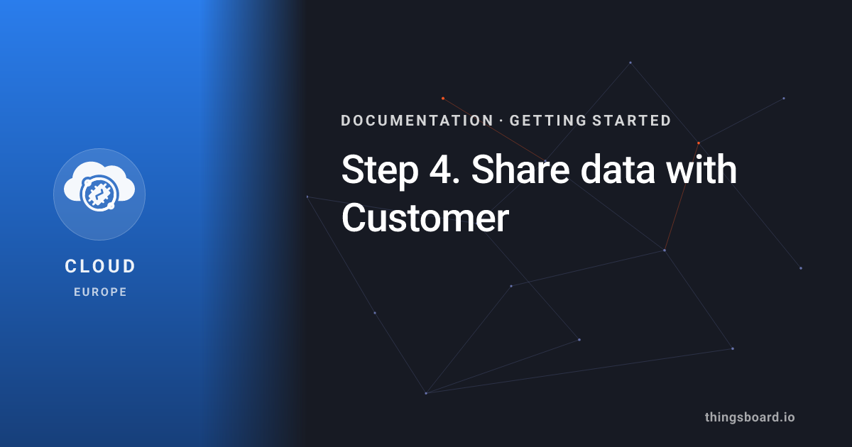 Step 4. Share data with Customer | Docs | ThingsBoard Cloud (EU)