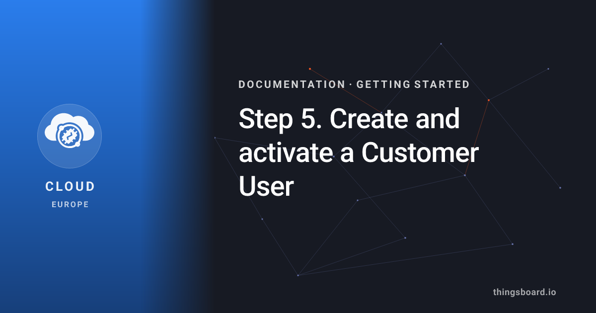 Step 5. Create and activate a Customer User | Docs | ThingsBoard Cloud (EU)