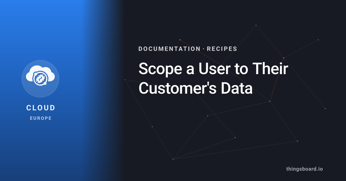 Scope a User to Their Customer's Data | Docs | ThingsBoard Cloud (EU)