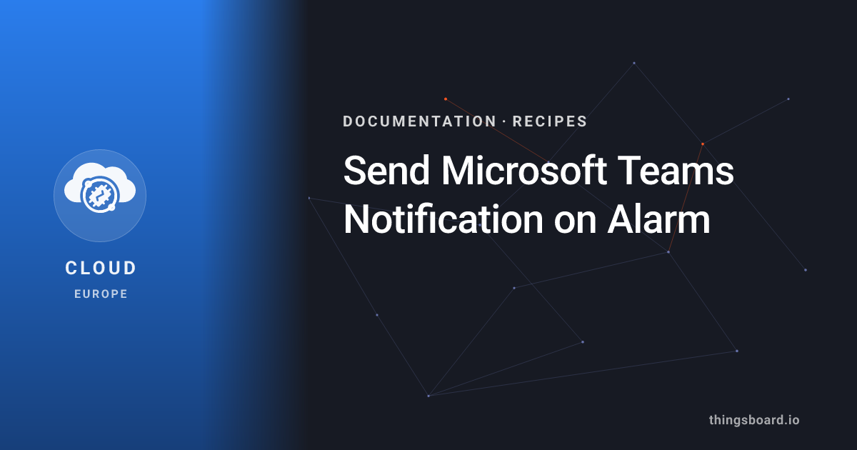 Send Microsoft Teams Notification on Alarm | Docs | ThingsBoard Cloud (EU)