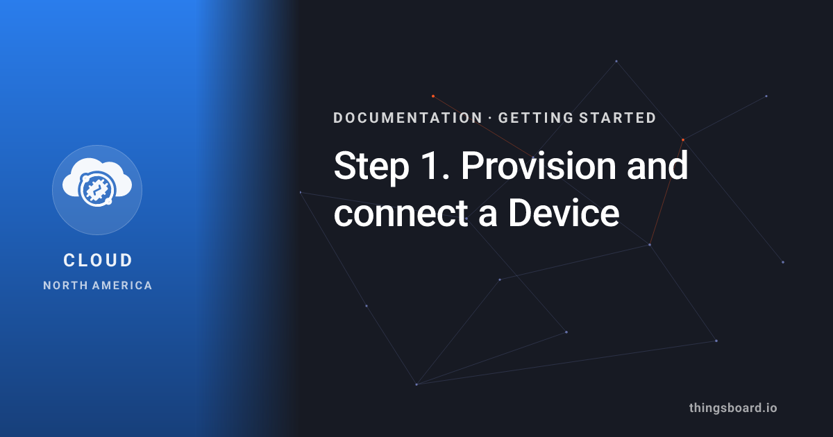 Step 1. Provision and connect a Device | Docs | ThingsBoard Cloud