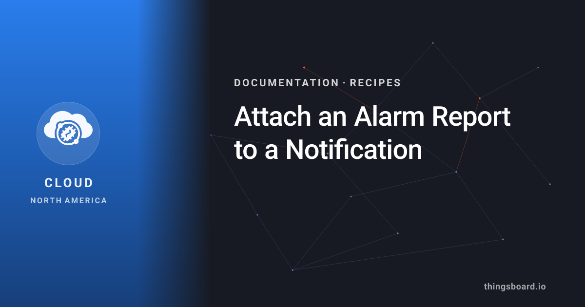 Attach an Alarm Report to a Notification | Docs | ThingsBoard Cloud