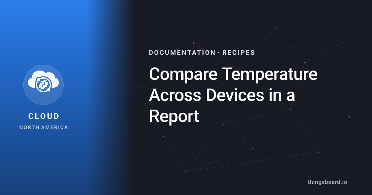Compare Temperature Across Devices in a Report | Docs | ThingsBoard Cloud