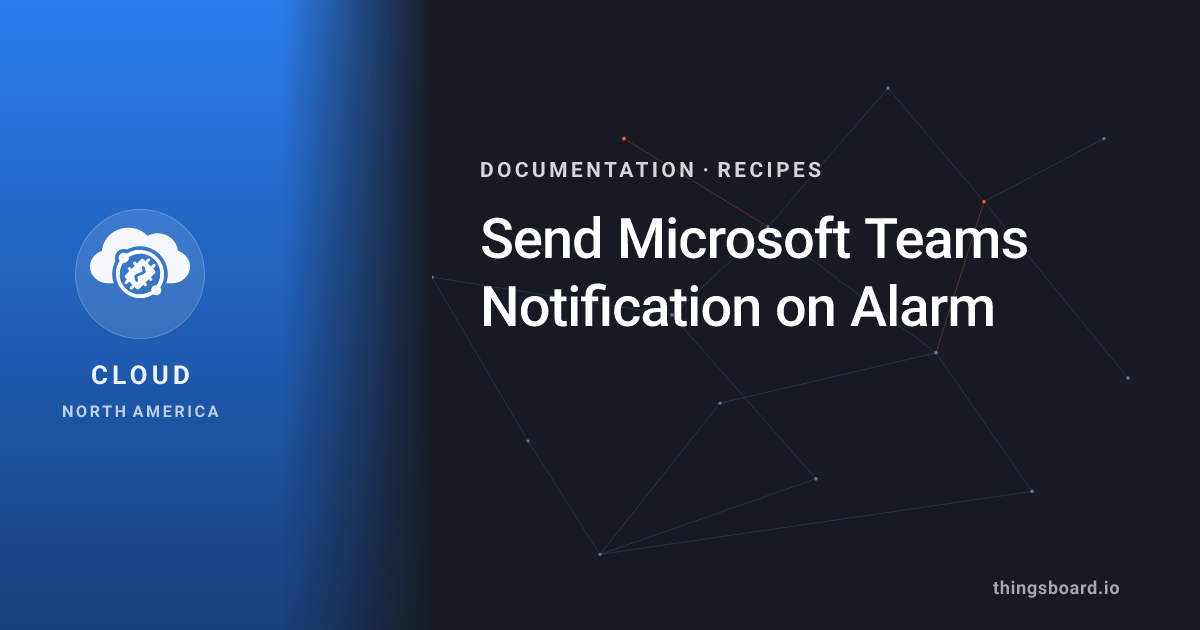 Send Microsoft Teams Notification on Alarm | Docs | ThingsBoard Cloud