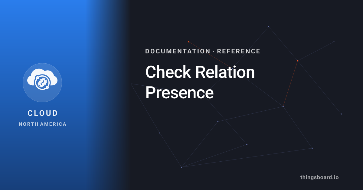 Check Relation Presence | Docs | ThingsBoard Cloud
