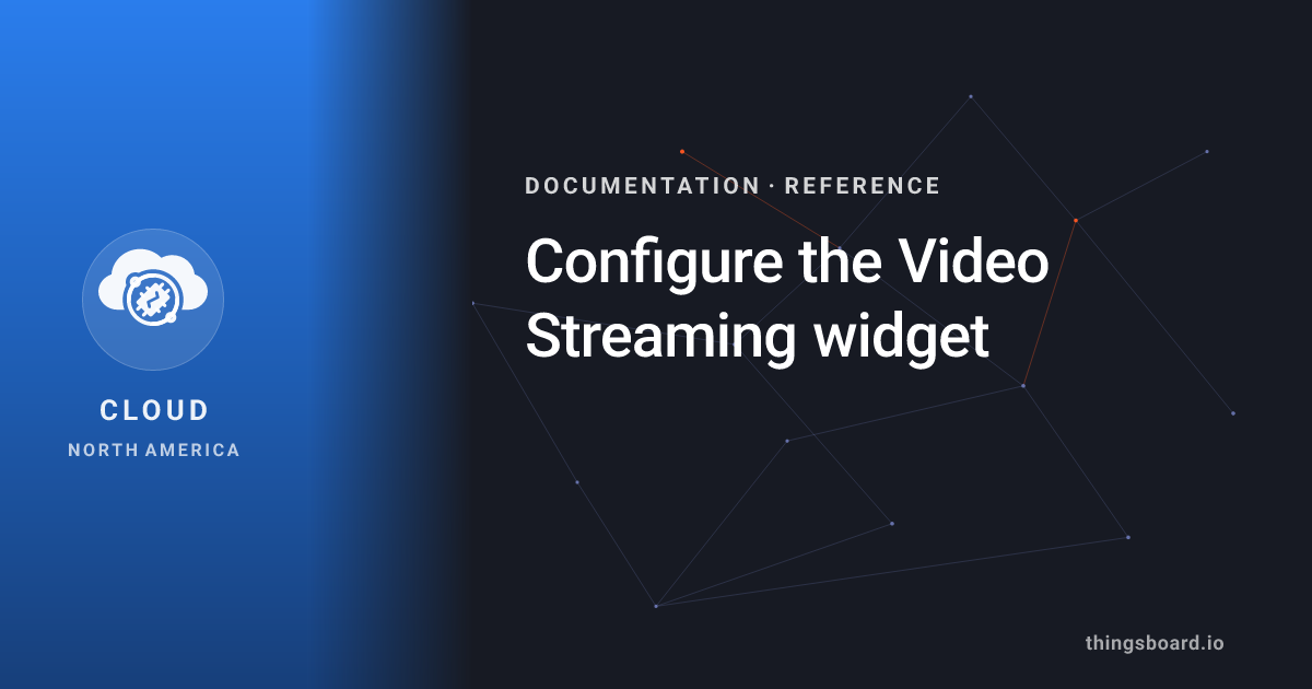 Configure the Video Streaming widget | Docs | ThingsBoard Cloud