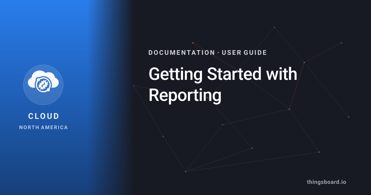 Getting Started with Reporting | Docs | ThingsBoard Cloud
