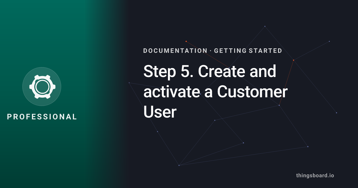 Step 5. Create and activate a Customer User | Docs | ThingsBoard PE