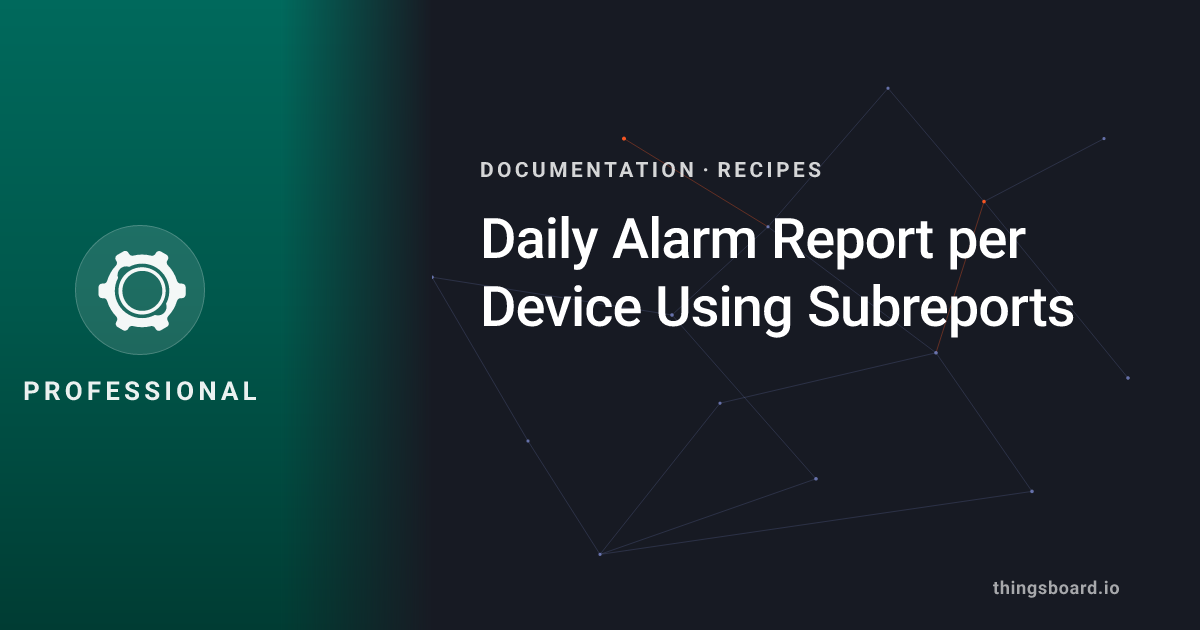 Daily Alarm Report per Device Using Subreports | Docs | ThingsBoard PE